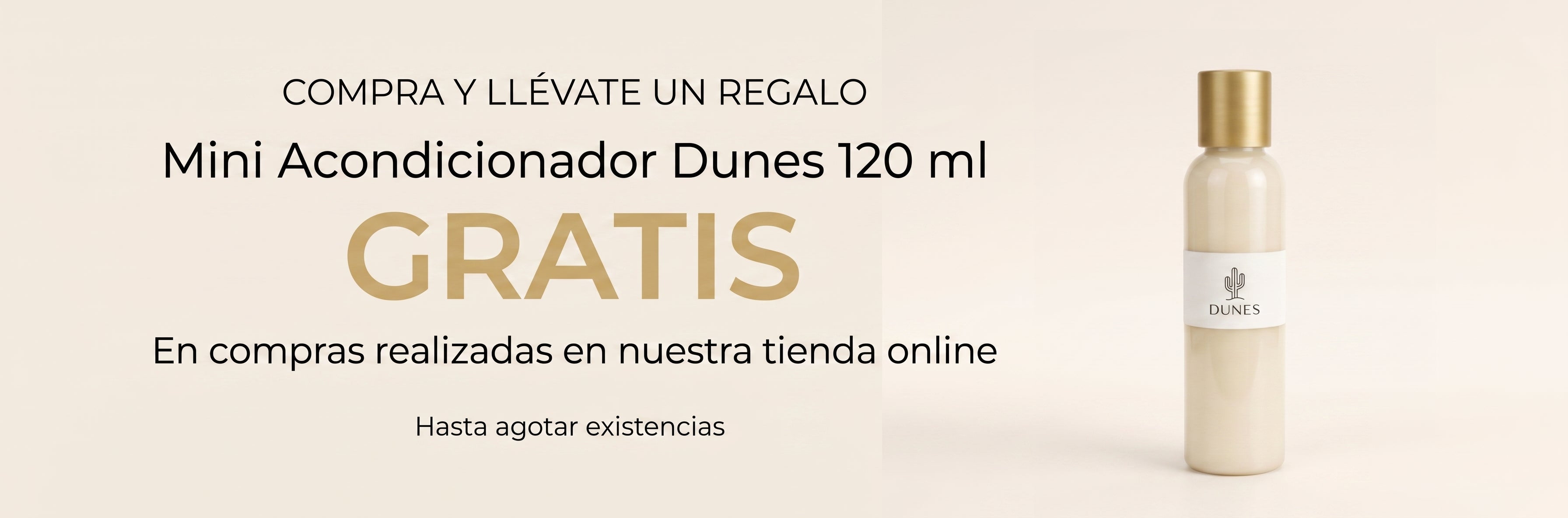 Banner promocional elegante de la marca DUNES. Muestra a la derecha un frasco del Mini Acondicionador Dunes de 120 ml sobre un fondo color crema, y a la izquierda el texto destacando la oferta: 'COMPRA Y LLÉVATE UN REGALO. Mini Acondicionador Dunes 120 ml GRATIS en compras realizadas en nuestra tienda online
